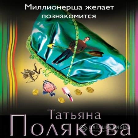 постер к Татьяна Полякова - Миллионерша желает познакомиться (Аудиокнига) читаеть Слепокурова Татьяна