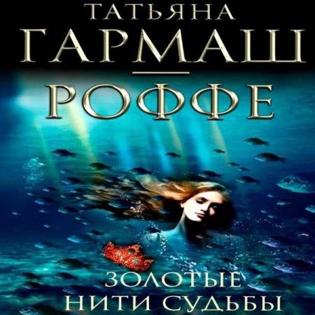 постер к Татьяна Гармаш-Роффе - Золотые нити судьбы (Аудиокнига) декламатор Головина Надежда