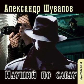 постер к Шувалов Александр - Идущий по следу (Аудиокнига)