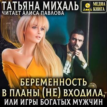 постер к Михаль Татьяна - Беременность в планы (не) входила, или игры богатых мужчин (Аудиокнига)