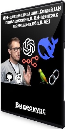 постер к [Udemy] ИИ-автоматизация: Создай LLM приложение & ИИ-агентов с помощью n8n & API (2025) Видеокурс